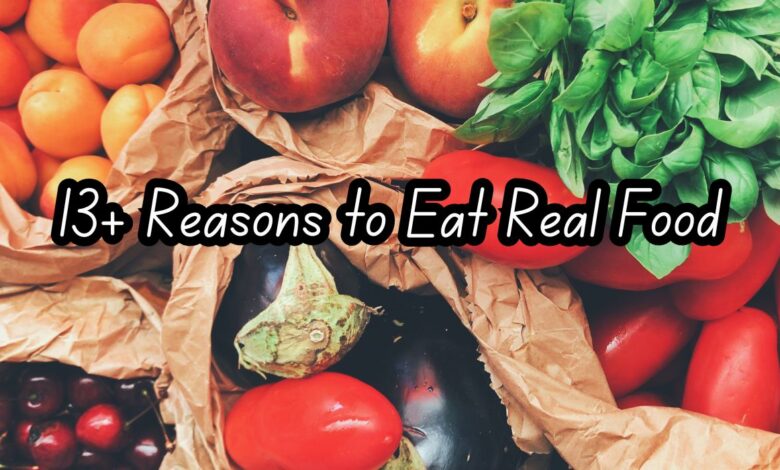 13+ Reasons to Eat Real Food